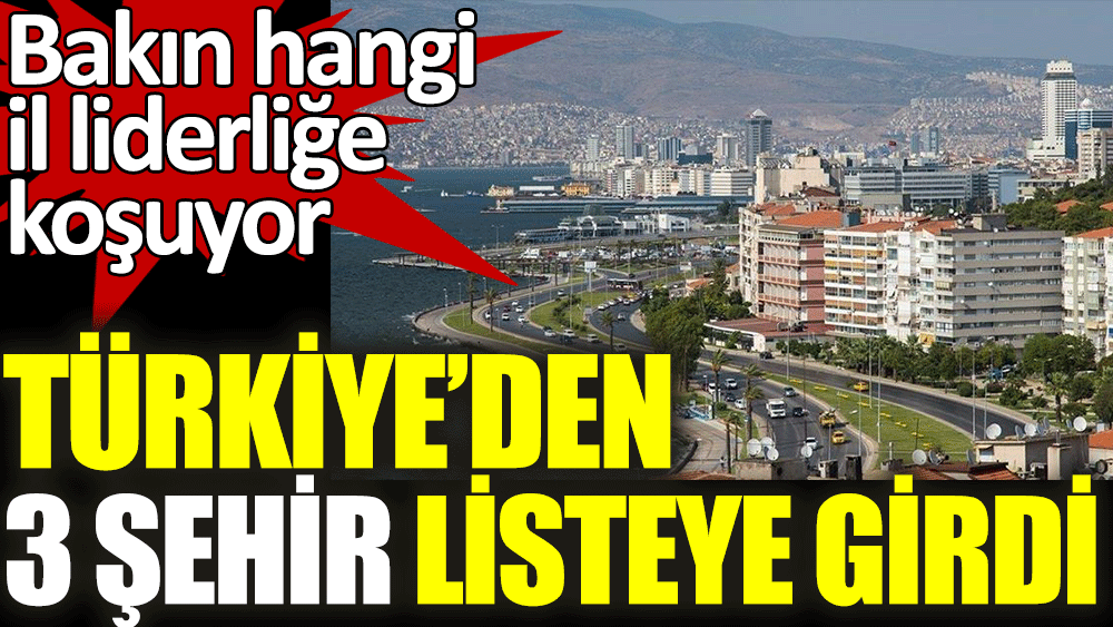 Türkiye'den 3 şehir listeye girdi. Bakın hangi il liderliğe koşuyor