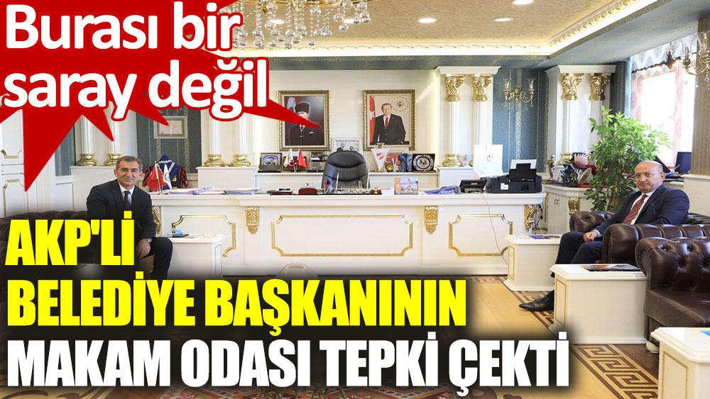 AKP'li Belediye Başkanının makam odası gündem oldu
