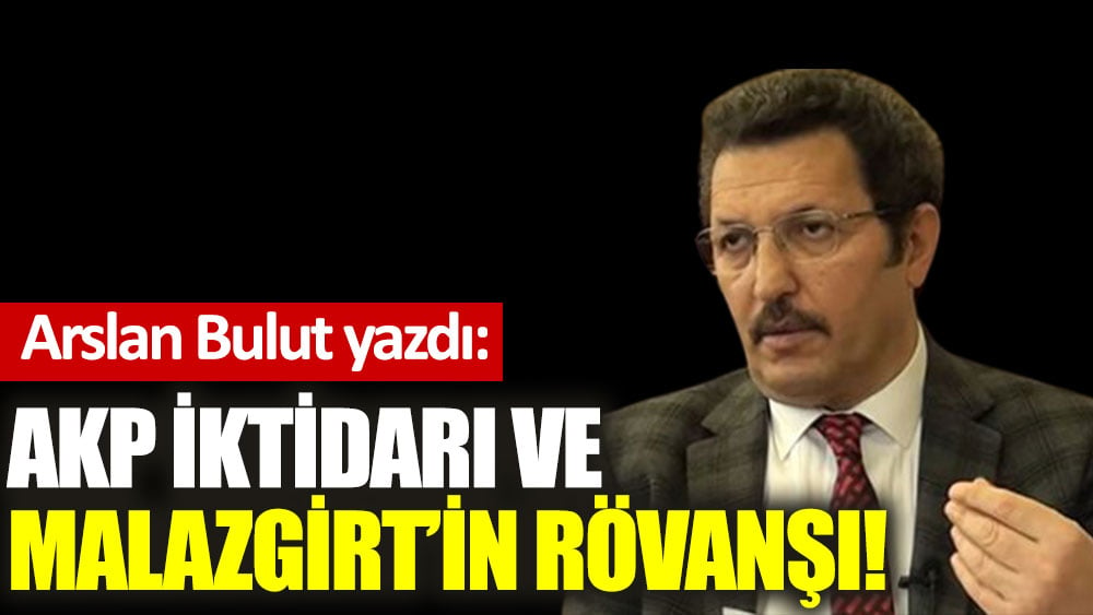 AKP iktidarı ve Malazgirt'in rövanşı!