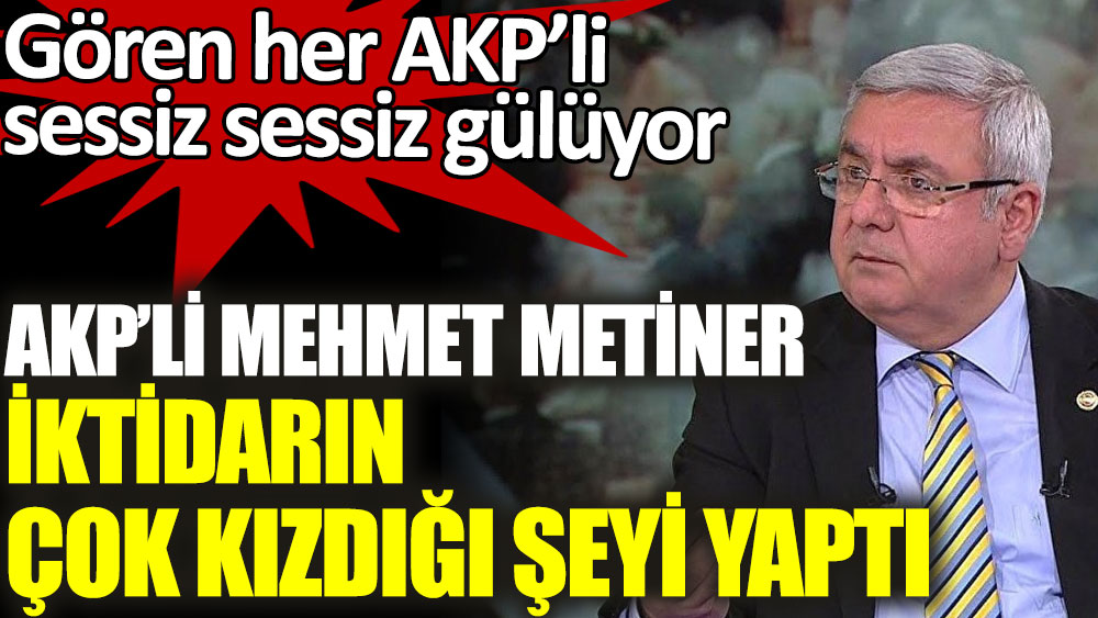 AKP'li Mehmet Metiner iktidarın çok kızdığı şeyi yaptı