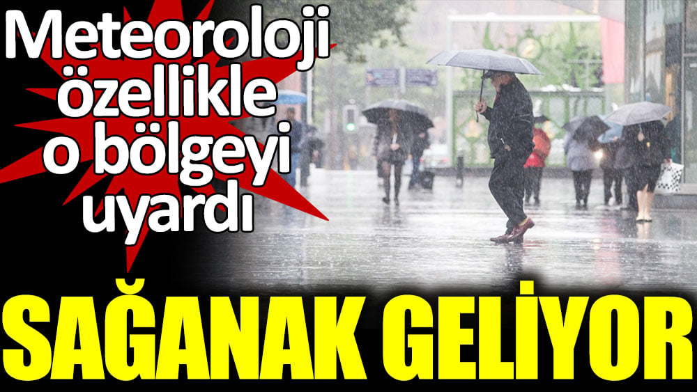 Meteoroloji o bölgeyi uyardı: Sağanak geliyor