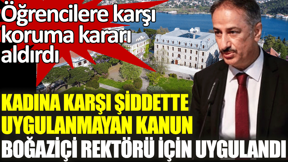 Boğaziçi Üniversitesi Rektörü Prof. Dr. Naci İnci kendi korumak için 12 öğrenci hakkında koruma kararı aldırdı