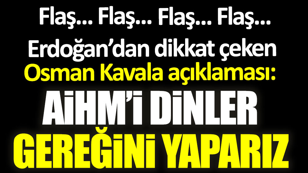 Son dakika...Cumhurbaşkanı Erdoğan'dan dikkat çeken Osman Kavala açıklaması
