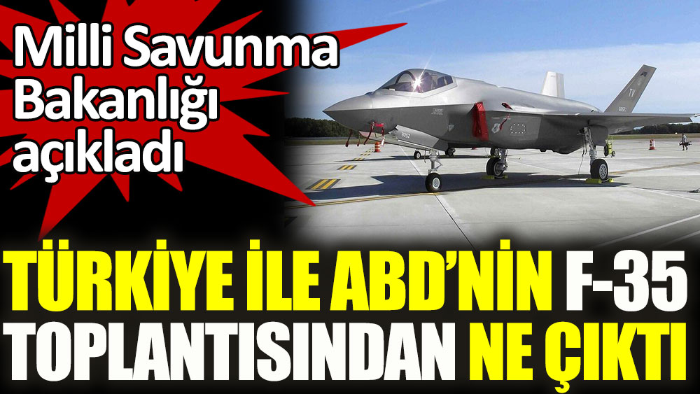 Türkiye ile ABD arasındaki F-35 toplantısından ne çıktı? MSB açıkladı