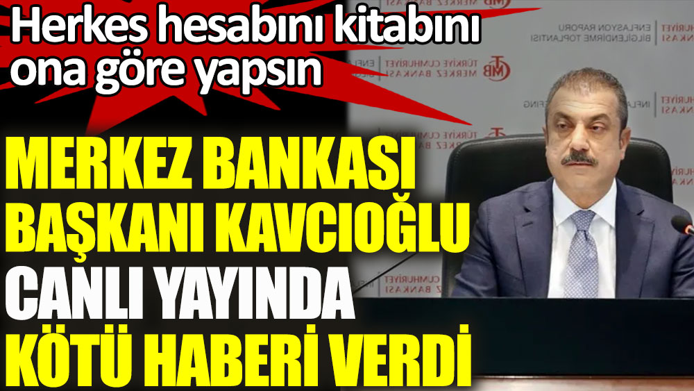 Merkez Bankası Başkanı Kavcıoğlu enflasyonda kötü haberi verdi