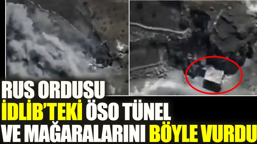 Ruslar İdlib'deki ÖSO'nun karargahını ve yer altı tünellerini böyle vurdu