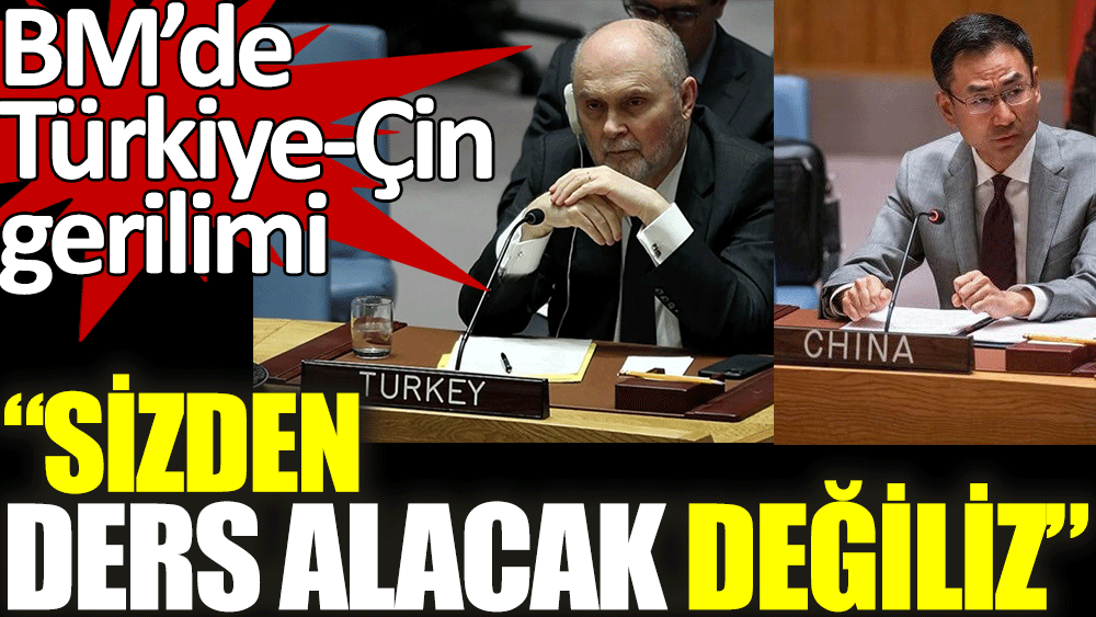 BM'de Türkiye-Çin gerilimi: Sizden ders alacak değiliz