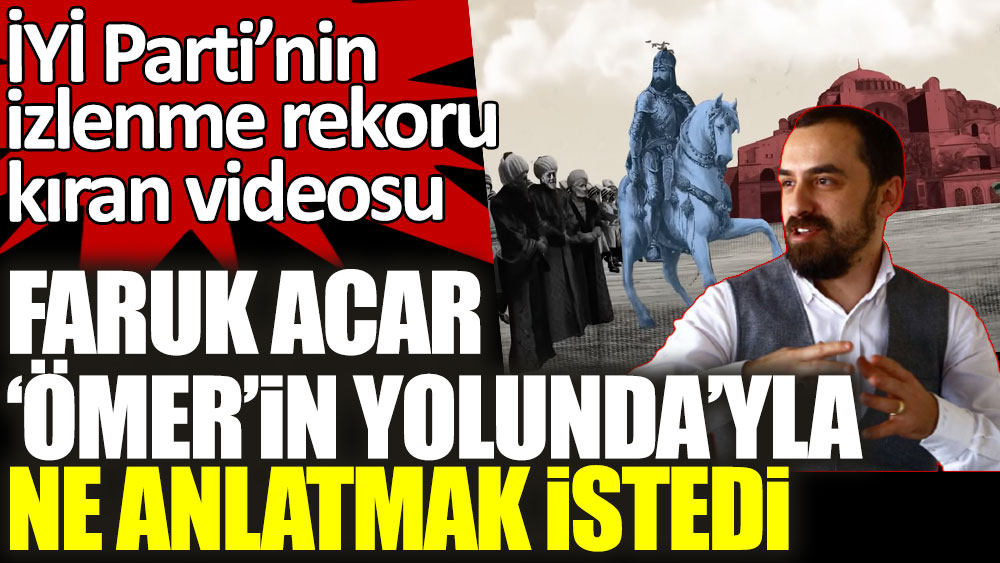 İYİ Parti'nin izlenme rekoru kıran videosu! Faruk Acar Ömer'in Yolunda'yla ne anlatmak istedi