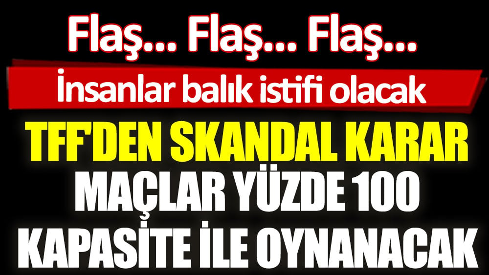 TFF'den skandal karar! 9 Kasım'dan itibaren maçlar yüzde 100 kapasite ile oynanacak