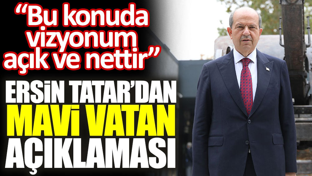 KKTC Cumhurbaşkanı Ersin Tatar'dan Mavi Vatan açıklaması