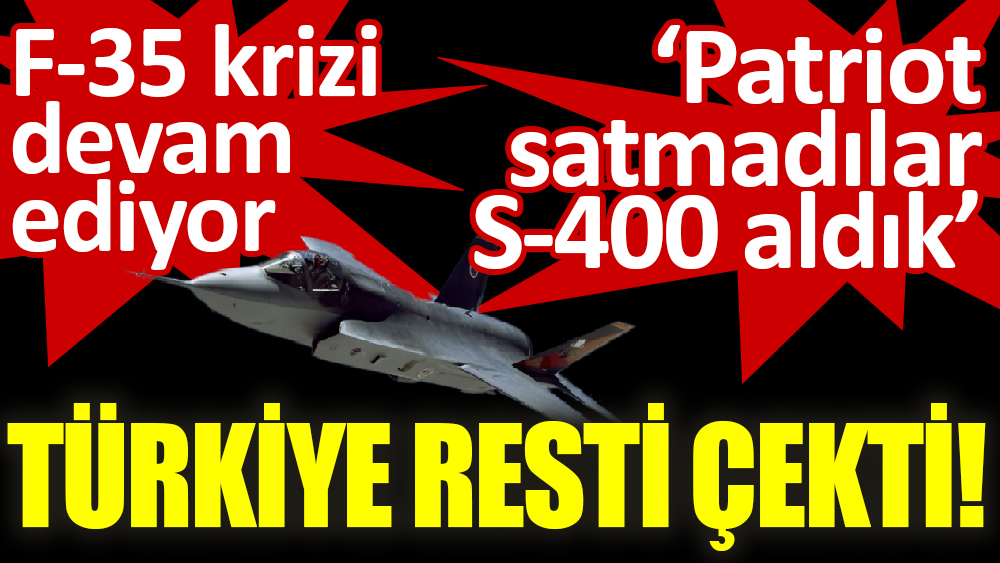 F-35 krizi devam ediyor, Türkiye resti çekti! ‘Patriot satmadılar S-400 aldık’