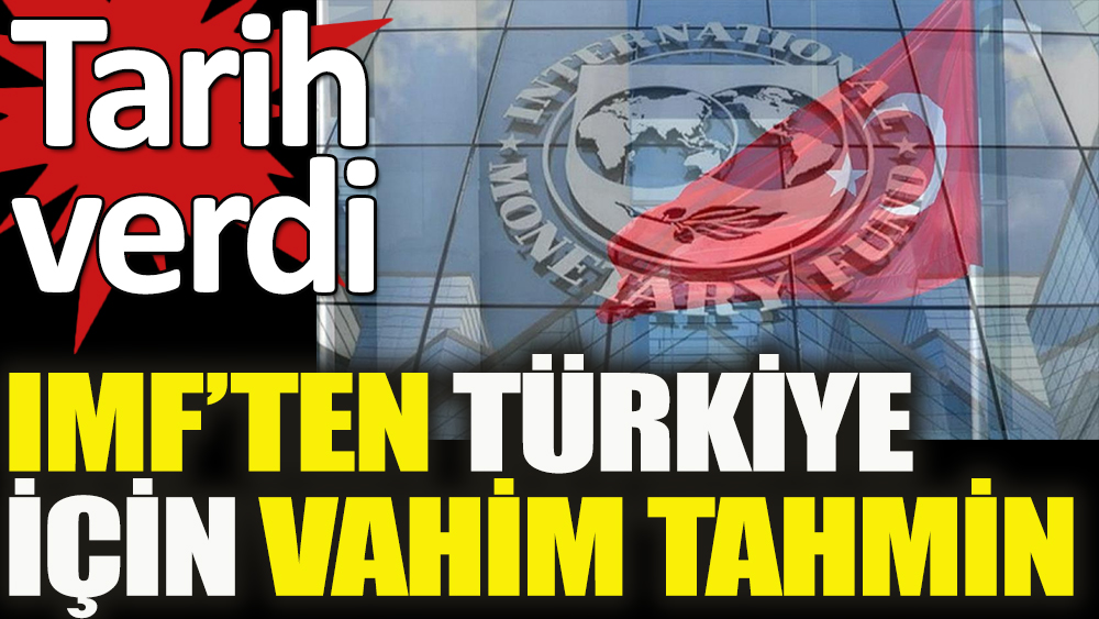 IMF’den Türkiye için vahim tahmin