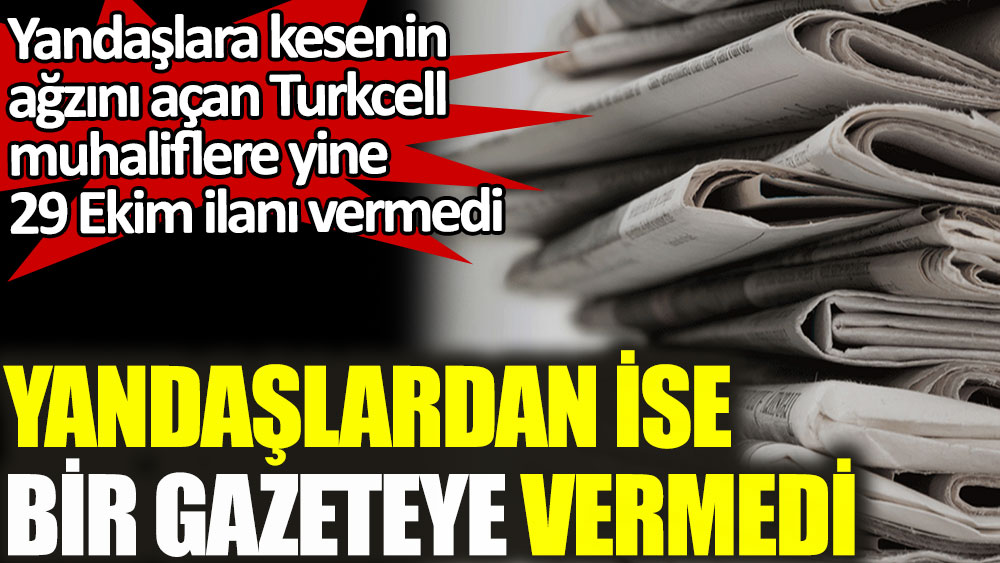 Turkcell biri hariç yandaşlara yine reklam parası yağdırdı. Muhaliflere reklam vermeyen Turkcell bu defa bir yandaş gazeteye de ilan vermedi