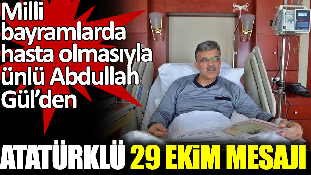 Milli bayramlarda rahatsızlanan Abdullah Gül'den Atatürk'lü 29 Ekim mesajı
