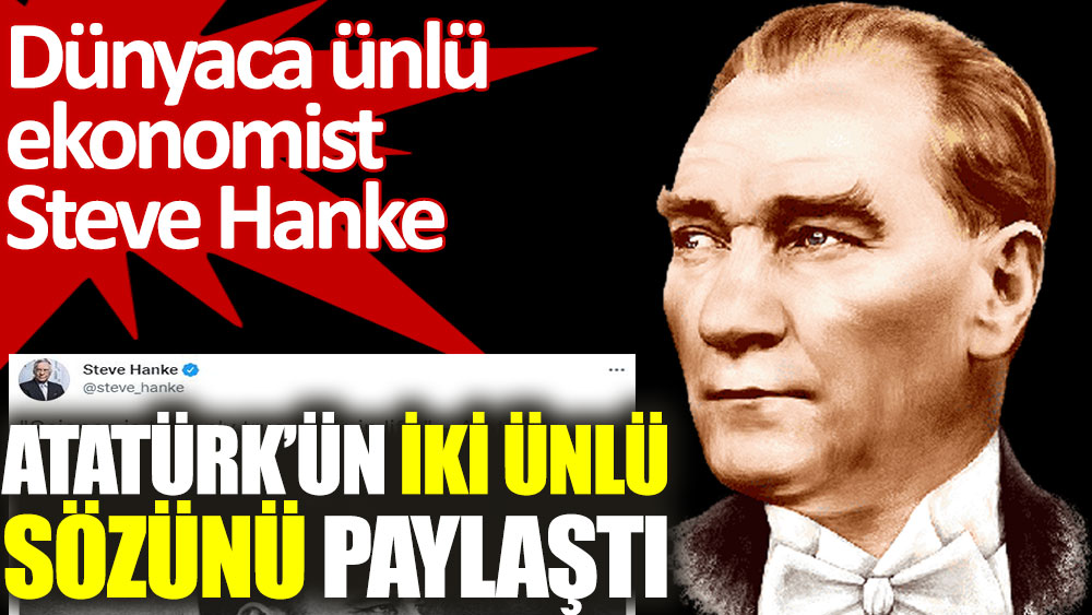 Dünyaca ünlü ekonomist Atatürk’ün iki ünlü sözünü paylaştı