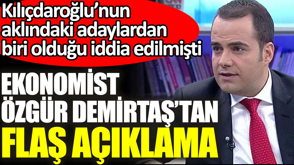CHP'nin adayı olacağı iddia edilen ekonomist Özgür Demirtaş'tan flaş açıklama