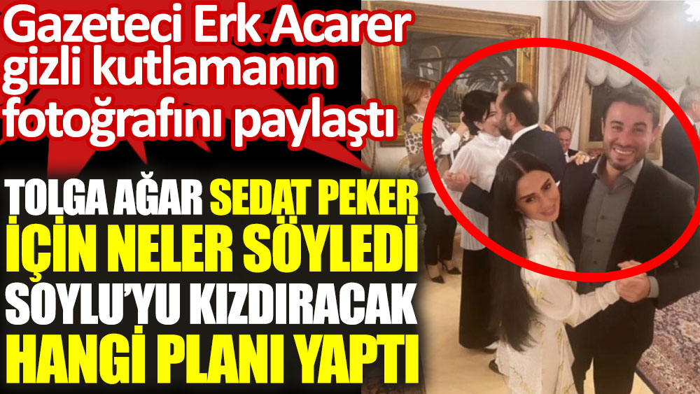 Gazeteci Erk Acarer açıkladı... Tolga Ağar, Sedat Peker için neler söyledi, Süleyman Soylu'yu kızdıracak hangi planı yaptı