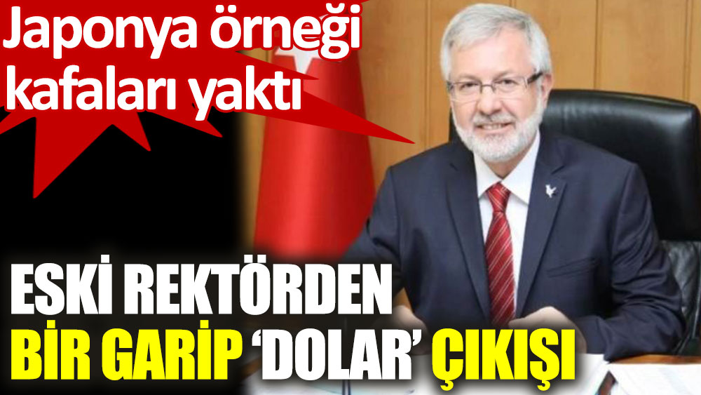 Erdoğan'ın rektör yaptığı isim: 1 dolar 10 Lira olsa ne olur, 1 dolar 137 Japon Yeni ediyor