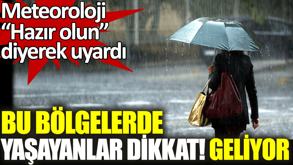 Bu bölgelerde yaşayanlar dikkat. Meteoroloji hazır olun diyerek uyardı