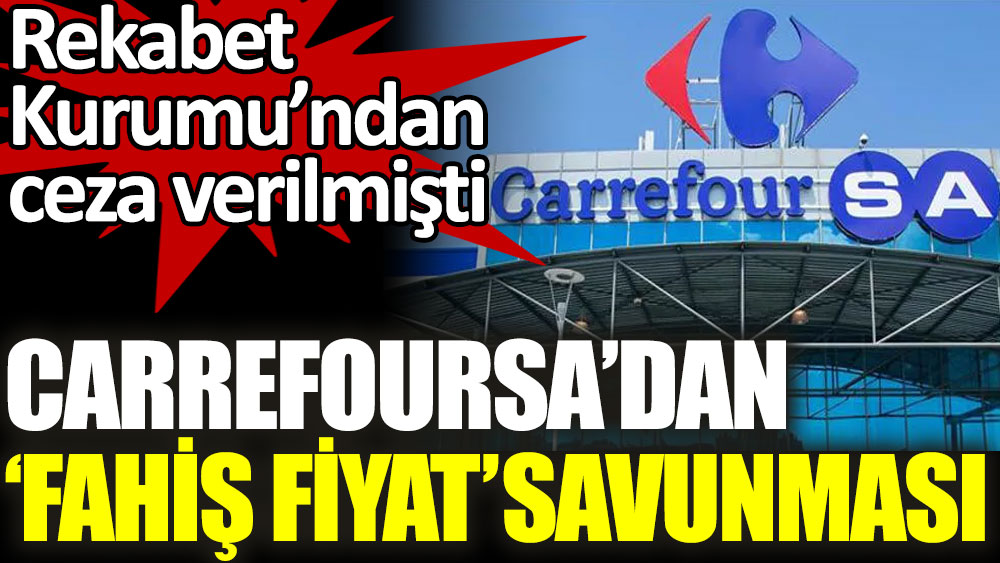 CarrefourSA'dan 'fahiş fiyat' savunması