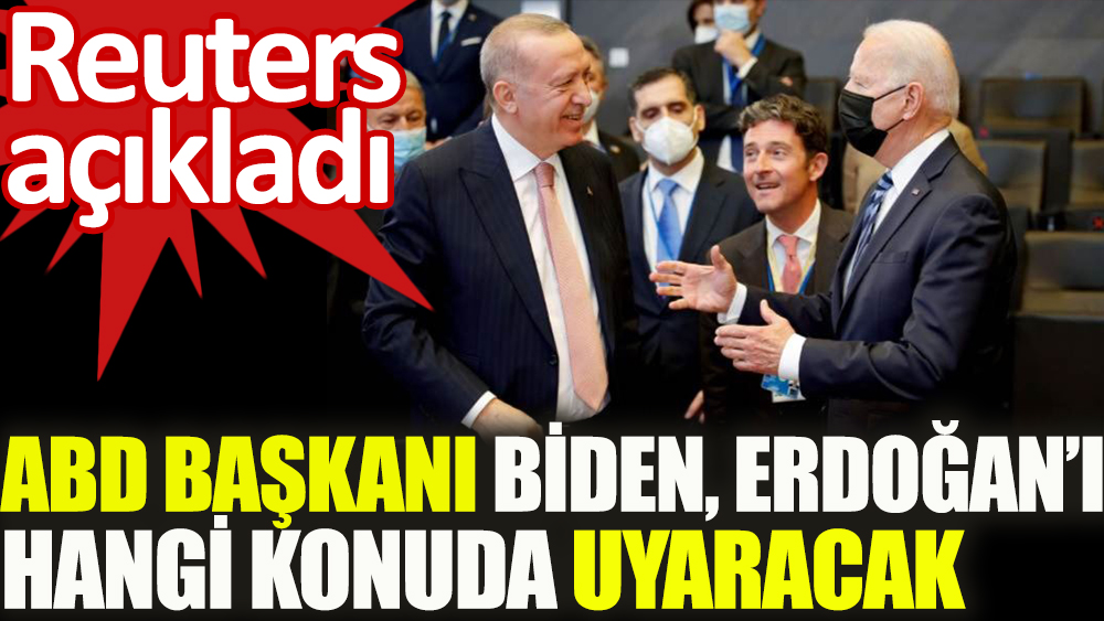 Biden, Erdoğan'ı hangi konuda uyaracak