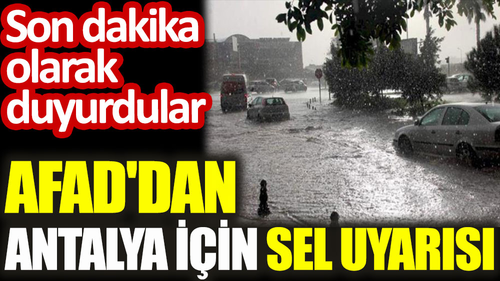 AFAD'dan Antalya için sel uyarısı