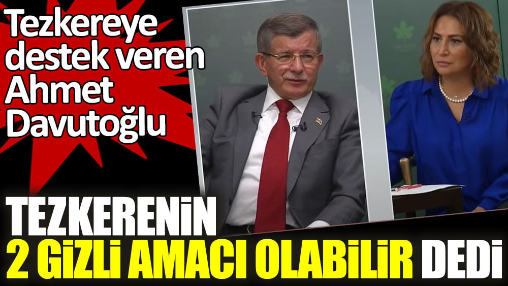 Tezkereye destek veren Ahmet Davutoğlu tezkerenin 2 gizli amacı olabilir dedi