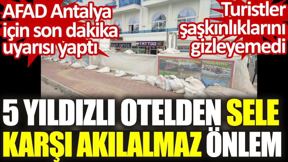 AFAD'ın sel uyarısı yaptığı Antalya'da 5 yıldızlı otelde sele karşı akılalmaz önlem