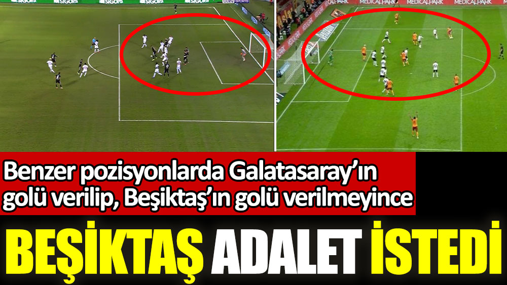 Benzer pozisyonlarda Galatasaray’ın golü verilip, Beşiktaş’ın golü verilmeyince Beşiktaş adalet istedi