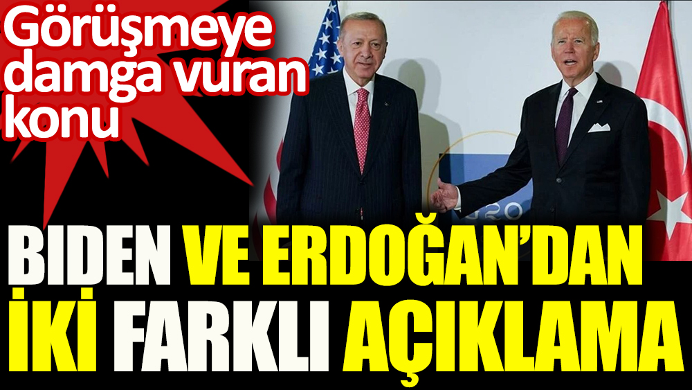 Biden ve Erdoğan'dan iki farklı açıklama