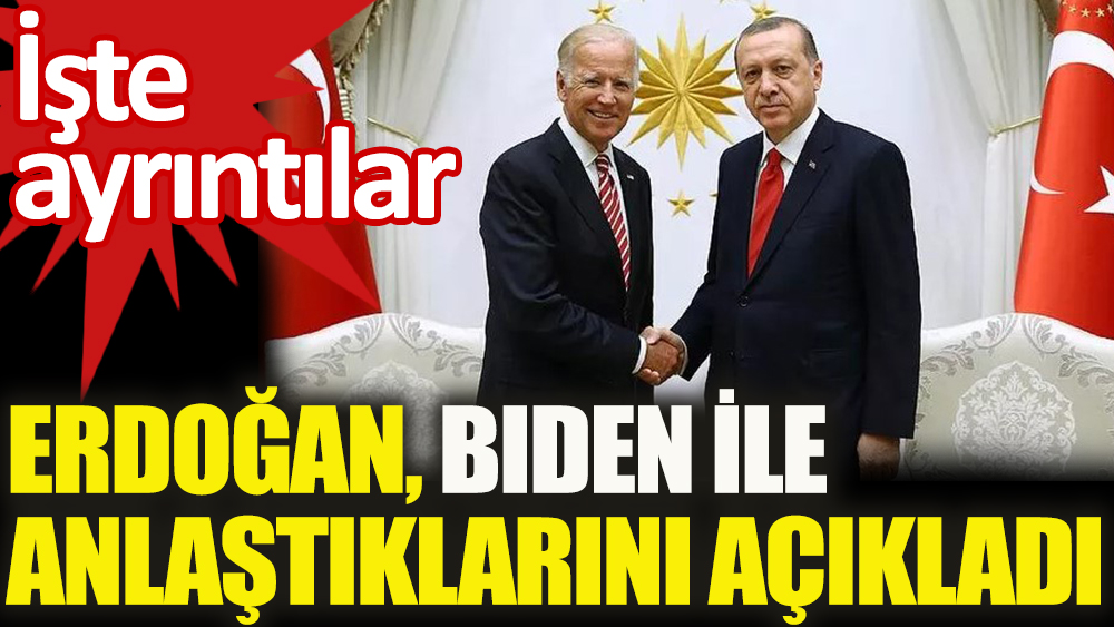 Erdoğan, Biden ile anlaştığını açıkladı