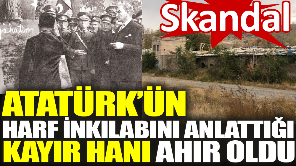 Atatürk’ün Harf İnkılabını Anlattığı Kayır Hanı Ahır Oldu