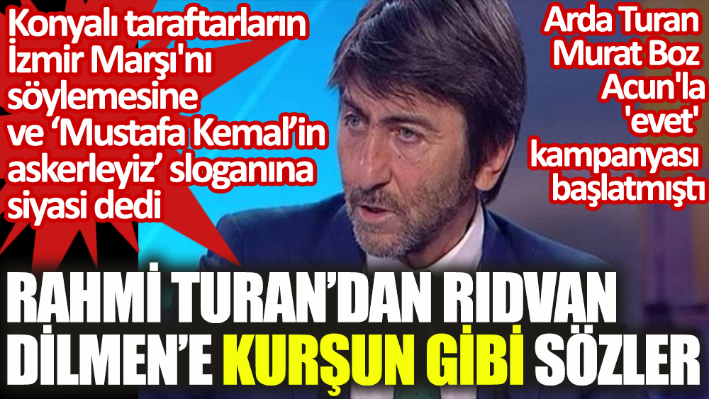 İzmir Marşı ve Mustafa Kemal'in askerleriyiz sloganına siyasi diyen Rıdvan Dilmen'e Rahmi Turan'dan sert tepki