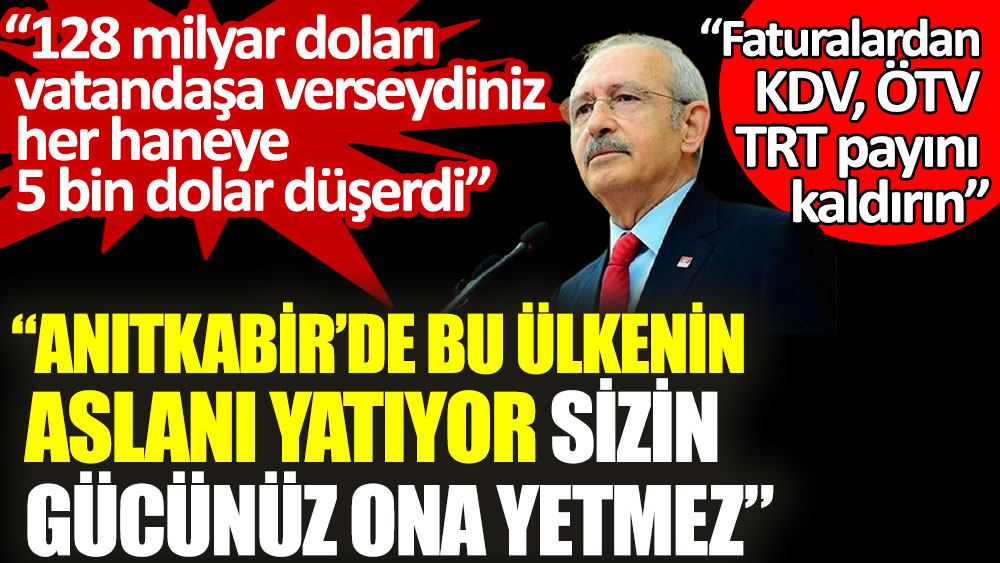 Kemal Kılıçdaroğlu: Anıtkabir’de bu ülkenin aslanı yatıyor sizin gücünüz ona yetmez