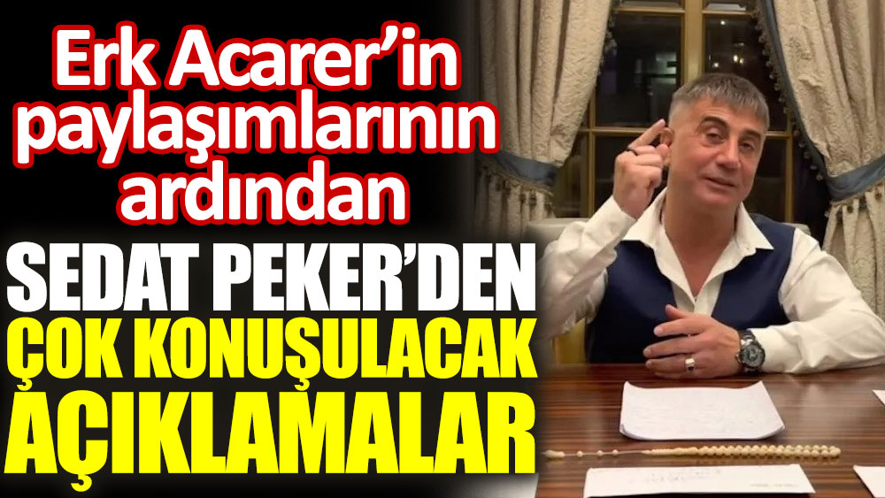 Erk Acarer'in paylaşımlarının ardından Sedat Peker'den çok konuşulacak açıklama