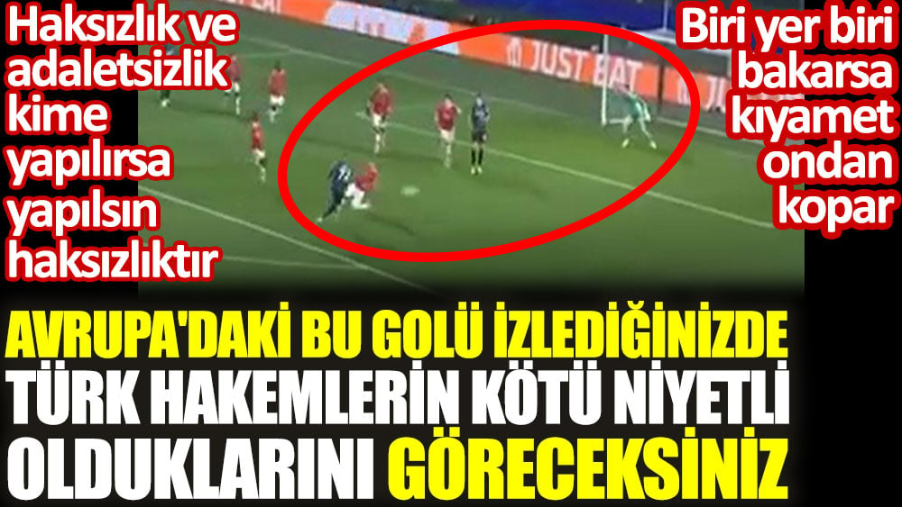 Avrupa'daki bu golü izlediğinizde Türk hakemlerin kötü niyetli olduklarını göreceksiniz