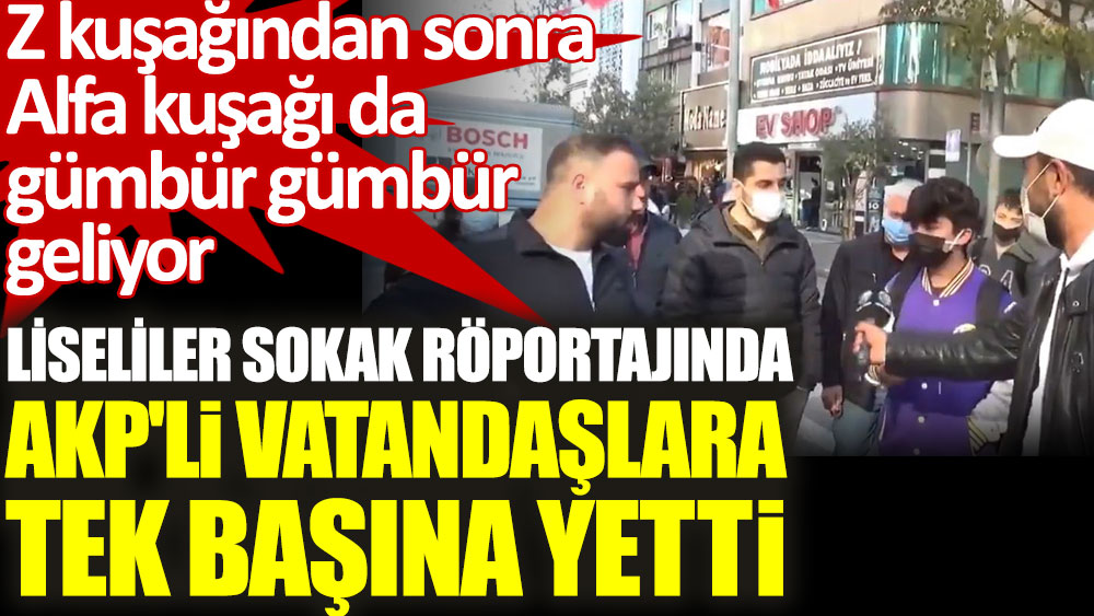 Liseliler sokak röportajında AKP'li vatandaşlara tek başına yetti