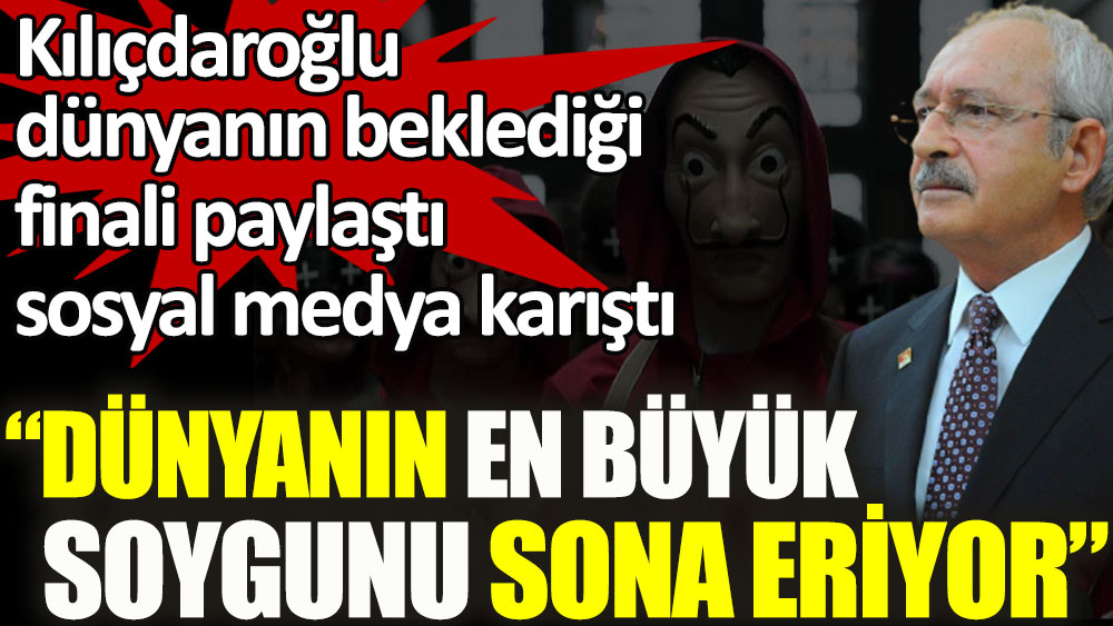 Kılıçdaroğlu dünyanın beklediği finali paylaştı sosyal medya karıştı: Soygun sona eriyor