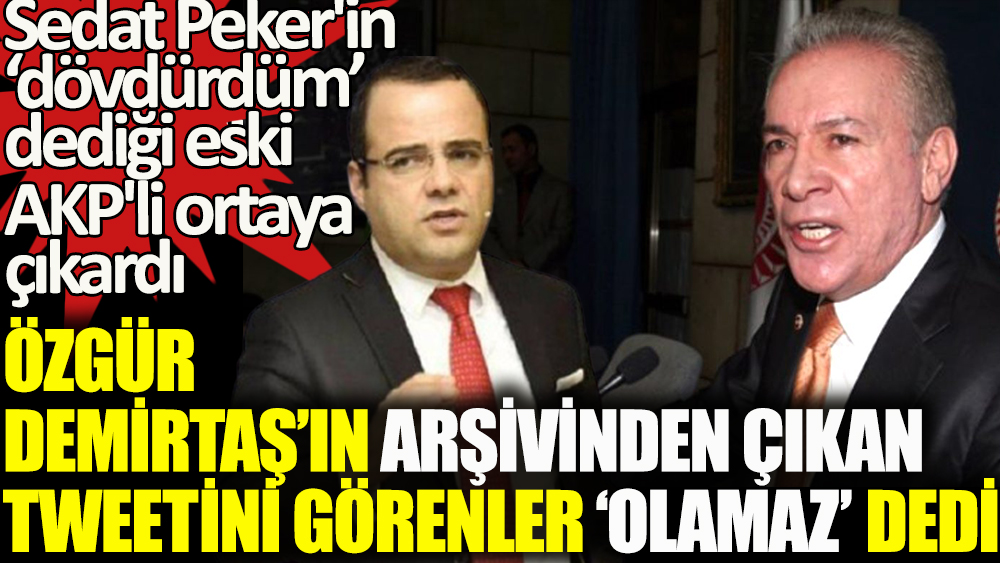 Sedat Peker'in ''dövdürdüm'' dediği eski AKP'li ortaya çıkardı
