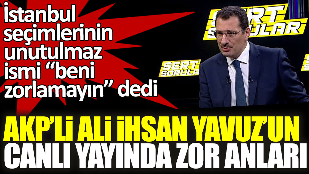 AKP'li Ali İhsan Yavuz'un canlı yayında zor anları! İstanbul seçimlerinin unutulmaz ismi ''beni zorlamayın'' dedi