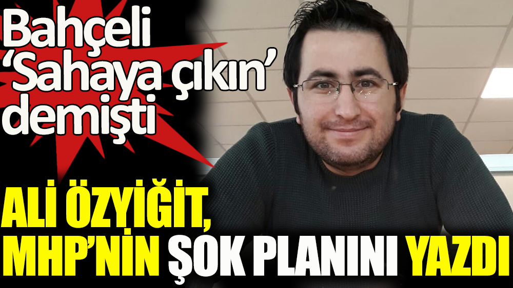 Ali Özyiğit MHP'nin şok planını yazdı