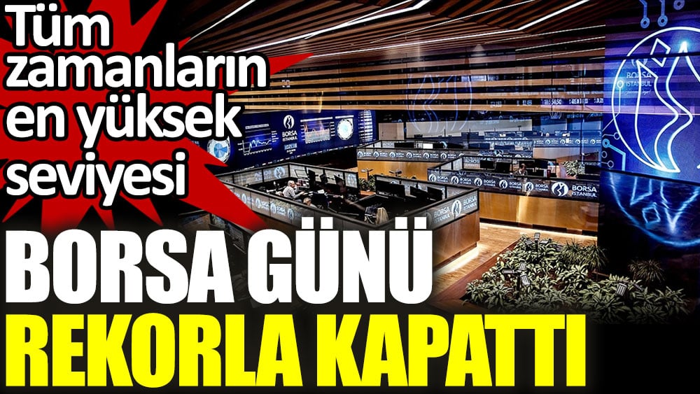 Borsa günü rekorla kapattı