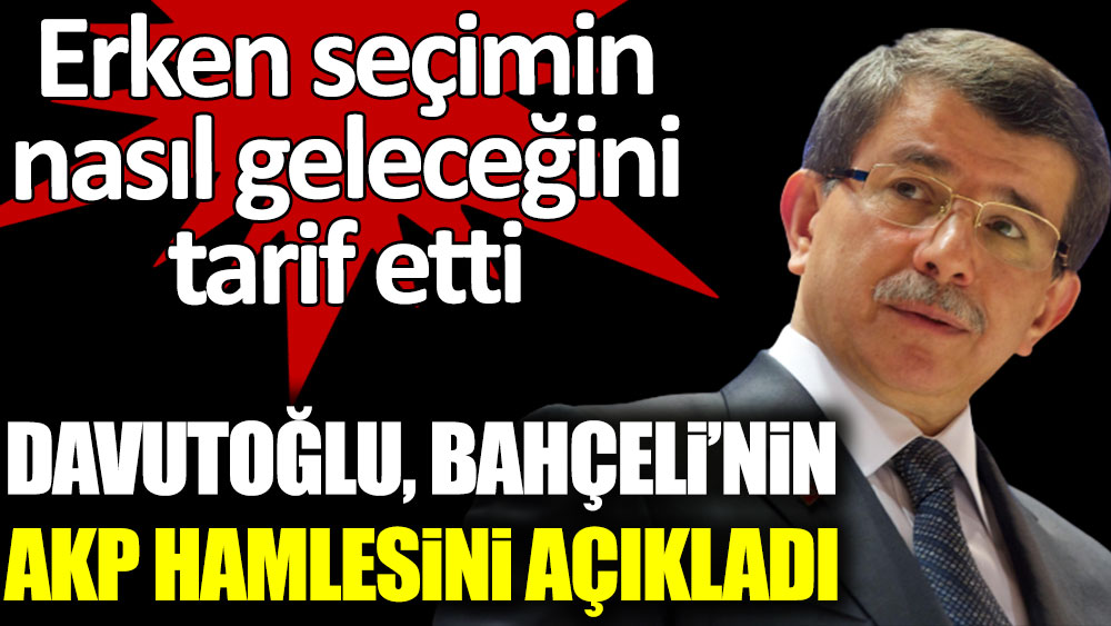Ahmet Davutoğlu, erken seçimin nasıl geleceğini açıkladı