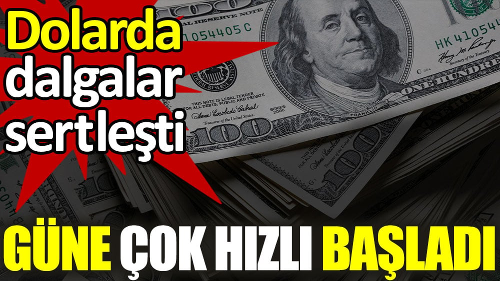 Dolar güne hızlı başladı...