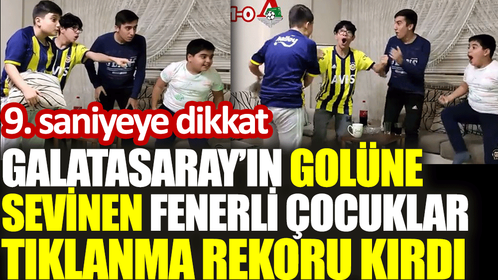 Galatasaray'ın golüne sevinen Fenerli çocuklar tıklanma rekoru kırdı