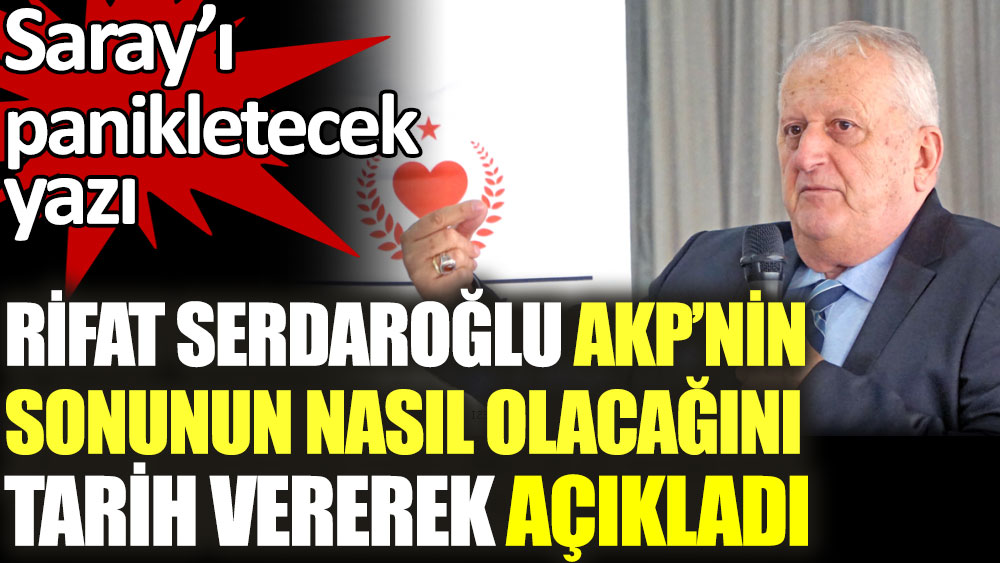Rifat Serdaroğlu AKP'nin sonunun nasıl olacağını tarih vererek açıkladı