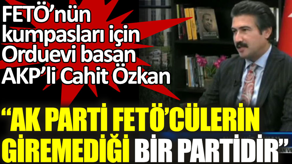 FETÖ’nün kumpasları için Orduevi basan AKP’li: AK Parti FETÖ’cülerin giremediği bir partidir