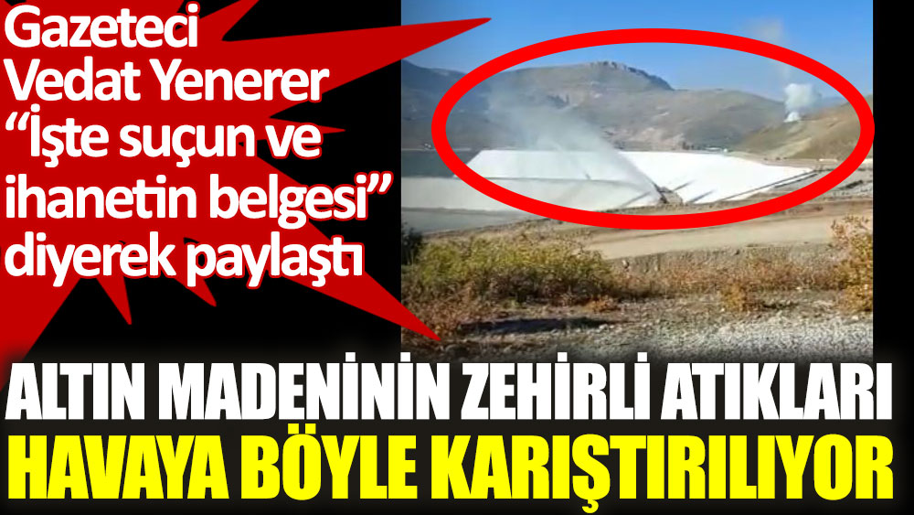 Erzincan'daki altın madeninin zehirli atıkları havaya böyle karıştırılıyor