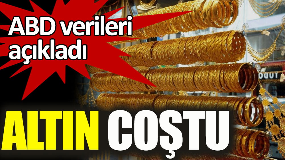 ABD'nin açıkladığı verilerin ardından altın coştu