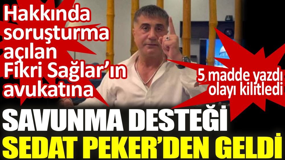 Hakkında soruşturma açılan Fikri Sağlar’ın avukatına  savunma desteği Sedat Peker’den geldi